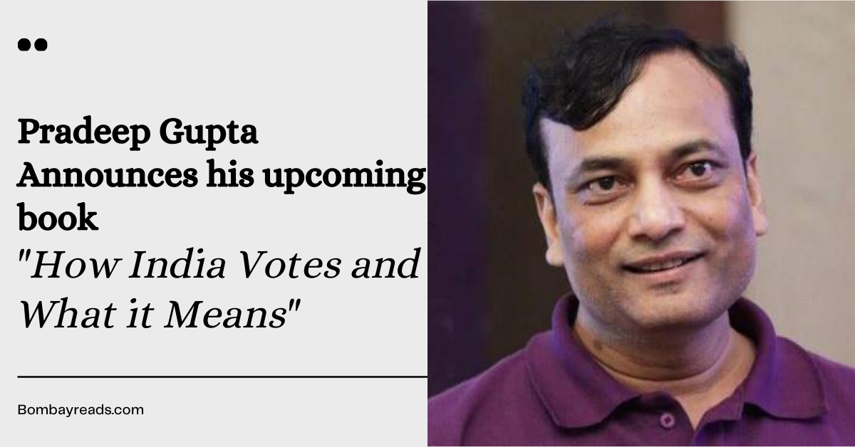 Pradeep Gupta Announces New Book On Indian Voters - Bombay Reads